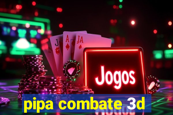 pipa combate 3d